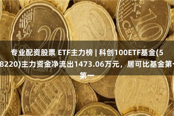 专业配资股票 ETF主力榜 | 科创100ETF基金(588