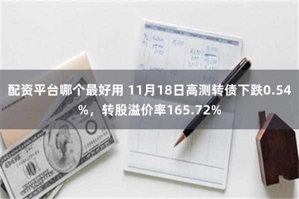 配资平台哪个最好用 11月18日高测转债下跌0.54%，转股溢价率165.72%