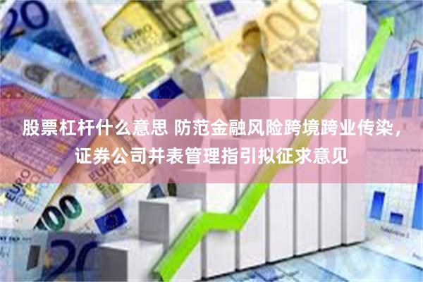 股票杠杆什么意思 防范金融风险跨境跨业传染，证券公司并表管理指引拟征求意见