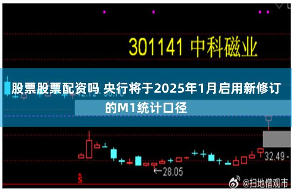 股票股票配资吗 央行将于2025年1月启用新修订的M1统计口径