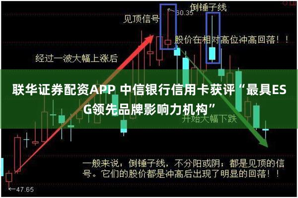 联华证券配资APP 中信银行信用卡获评“最具ESG领先品牌影响力机构”