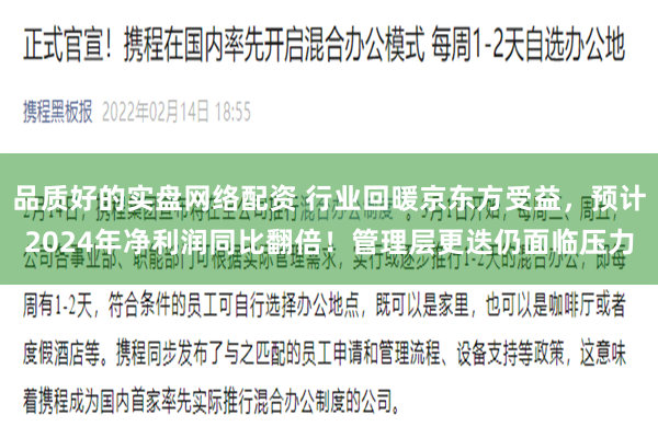 品质好的实盘网络配资 行业回暖京东方受益，预计2024年净利润同比翻倍！管理层更迭仍面临压力